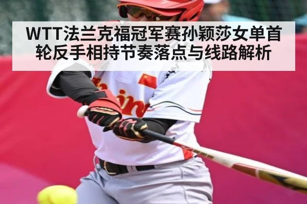 WTT法兰克福冠军赛孙颖莎女单首轮反手相持节奏落点与线路解析